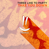 THREE LIKE TO PARTY - Take You Down