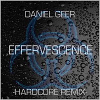 Daniel Geer - Effervescence (Hardcore Remix)