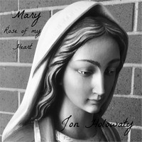 Jon Holowaty - Mary, Rose of My Heart