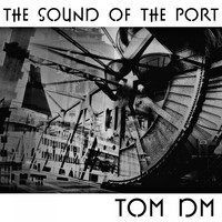 Tom DM / - The Sound of the Port