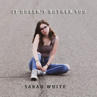 Sarah White / - It Doesn't Bother You