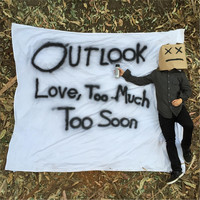 Outlook - Love, Too Much Too Soon