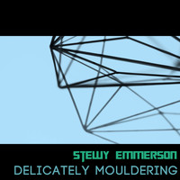 Stewy Emmerson / - Delicately Mouldering