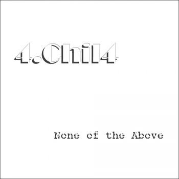 4.Chil4 / - None Of The Above