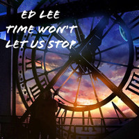 Ed Lee - Time Won't Let Us Stop