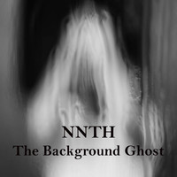 NNTH / - The Background Ghost