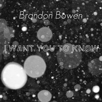 Brandon Bowen / - I Want You To Know