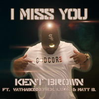 Kent Brown - I Miss You (feat. Vathabosschic, Lyric & Matt B)