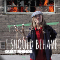 Dust Rhinos - I Should Behave (Explicit)