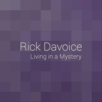 Rick Davoice - Living in a Mystery