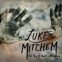 Luke Mitchem - For You, I Built a Mountain