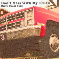 Dirty Grass Soul - Don't Mess With My Truck