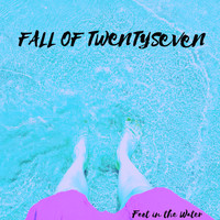 Fall of Twentyseven - Feet in the Water