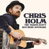 Chris Holm - The Trains Don't Run Here Anymore