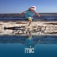 MIC - Life Is Beautiful