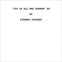 Fingers Crossed - Joy of All Who Sorrow - EP