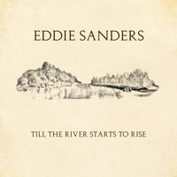 Eddie Sanders - Till The River Starts To Rise