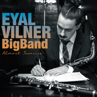 Eyal Vilner Big Band - Almost Sunrise