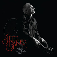 Jeff Baker - When Bad Is Really Bad