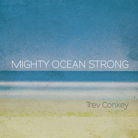 Trev Conkey - Mighty Ocean Strong