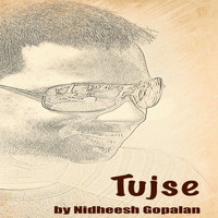 Nidheesh Gopalan - Tujse