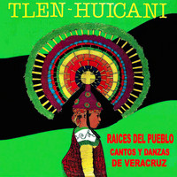 Tlen Huicani - Raíces del Pueblo, Cantos y Danzas de Veracruz