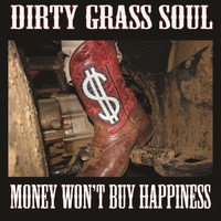Dirty Grass Soul - Money Won't Buy Happiness