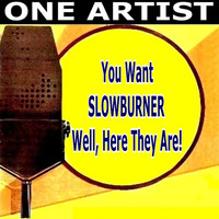 Slowburner - You Want SLOWBURNER Well, Here They Are!