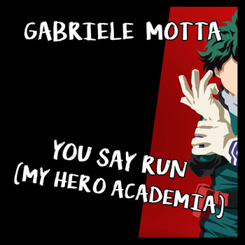 Gabriele Motta - You Say Run (My Hero Academia)