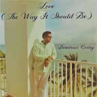 Demetrius Corley - Love (The Way It Should Be)