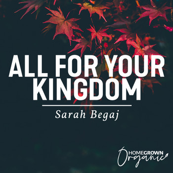 Sarah Begaj - All For Your Kingdom