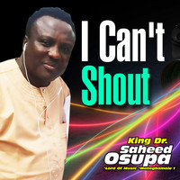 King Dr. Saheed Osupa - I Can't Shout