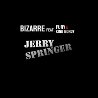 Bizarre - Jerry Springer (feat. Fury & King Gordy) (Explicit)