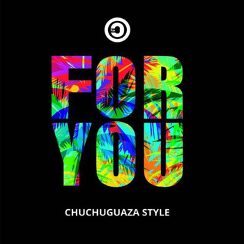 Chuchuguaza Style - For You