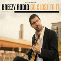 Breezy Rodio - So Close to It