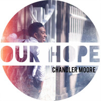Chandler Moore - Our Hope