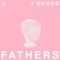 Fathers - 3 Songs