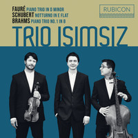 Trio Isimsiz - Fauré: Piano Trio - Schubert: Notturno in E-Flat - Brahms: Piano Trio No. 1 in B-Flat