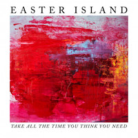 Easter Island - Take All the Time You Think You Need (Explicit)