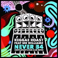 Reggae Roast - Never B4 (feat. Mr. Williamz) (Gentleman's Dub Club Remix)
