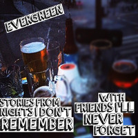 Evergreen - Stories from Nights I Don't Remember With Friends I'll Never Forget (Explicit)
