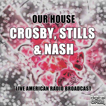 Crosby, Stills & Nash - Our House (Live)