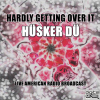 Hüsker Dü - Hardly Getting Over It (Live)