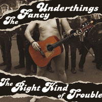 The Fancy Underthings - The Right Kind of Trouble