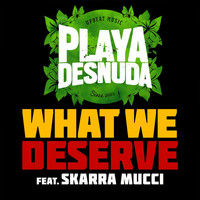 Playa Desnuda - What We Deserve (feat. Skarra Mucci)