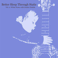 Better Sleep Through Static - White Noise With Gentle Ukulele