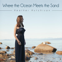Heather Hutchison - Where the Ocean Meets the Sand