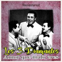 Los 3 Diamantes - Amor que malo eres (Remastered)