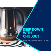 Pause & Play - Deep Down With Chillout - Music For Fine Dine And Lounging