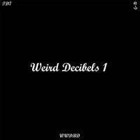 Weird Decibels - Weird Decibels 1 (Explicit)